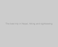 The best trip in Nepal, hiking and sightseeing